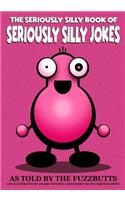 The Seriously Silly Book of Seriously Silly Jokes (as Told by the Fuzzbutts)