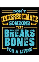 Don't Underestimate Someone That Breaks Bones for A Living: Orthopedic Surgeon Orthopaedist Composition Notebook Back to School 7.5 x 9.25 Inches 100 College Ruled Pages Journal Diary Gift