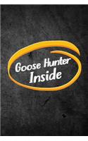 Goose Hunter Inside: Funny Hunting Journal For Waterfowl Bird Hunters: Blank Lined Notebook For Hunt Season To Write Notes & Writing