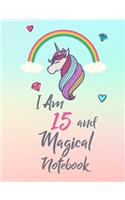 I Am 15 and Magical Notebook: Cute Unicorn Notebook Gift and Happy Birthday Journal / Diary for 15 Year Old Girl, Funny 15th Birthday Gift