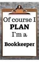 Of Course I Plan I'm a Bookkeeper