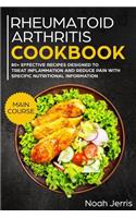 Rheumatoid Arthritis Cookbook: Main Course - 80+ Effective Recipes Designed to Treat Inflammation and Reduce Pain with Specific Nutritional Information (Proven Recipes to Treat Jo