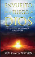 Envuelto por el fuego de Dios: Estás investido de poder para vencer