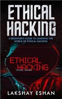 Ethical Hacking: A Beginners Guide To Learning The World Of Ethical Hacking