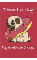 I Need a Hug!: Cute Pug Daily Gratitude Journal for Kids with Prompts Christian Gratitude Journal for Girls 2-Minute Gratitude Journal