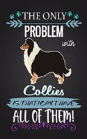 The Only Problem with Collies Is That I Can't Have All of Them!