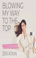 Blowing My Way to the Top Lib/E: How to Break the Rules, Find Your Purpose, and Create the Life and Career You Deserve