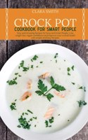 Crock Pot Cookbook for Smart People: Easy and Amazing Recipes for busy and smart People. Lose weight fast, regain confidence and improve your overall health with simple and Easy Recipes