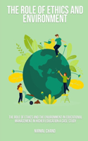Role of Ethics and the Environment in Educational Management in Higher Education A Case Study