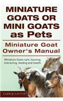 Miniature Goats or Mini Goats as Pets. Miniature Goat Owners Manual. Miniature Goats care, housing, interacting, feeding and health.