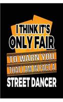 I Think It's Only Fair To Warn You That I Am In Fact A Street Dancer