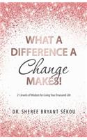 What a Difference a Change Makes!: 21 Jewels of Wisdom for Living Your Treasured Life