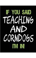 If You Said Teaching and Corndogs I'm in: Unlined Blank Sketch Book