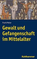 Gewalt Und Gefangenschaft Im Mittelalter