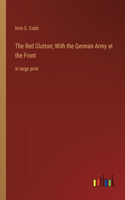 Red Glutton; With the German Army at the Front