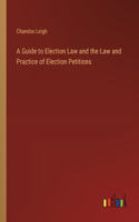 Guide to Election Law and the Law and Practice of Election Petitions