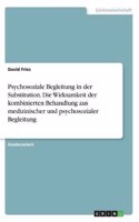 Psychosoziale Begleitung in der Substitution. Die Wirksamkeit der kombinierten Behandlung aus medizinischer und psychosozialer Begleitung