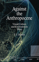 Against the Anthropocene – Visual Culture and Environment Today