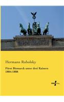 Fürst Bismarck unter drei Kaisern 1884-1888