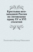 Krestyane yugo-zapadnoj Rossii po litovskomu pravu XV i XVI stoletij