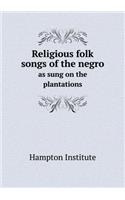 Religious Folk Songs of the Negro as Sung on the Plantations