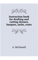 Instruction Book for Drafting and Cutting Dresses, Basques, Sacks, Coats