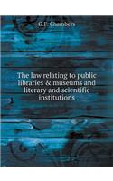 The Law Relating to Public Libraries & Museums and Literary and Scientific Institutions