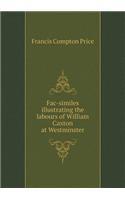 Fac-Similes Illustrating the Labours of William Caxton at Westminster
