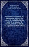 L'innocence reconnue, ou, Preuves de la bonte du coeur, de l'infaillibilite du gout, de la justesse de l'esprit, et de la rectitude du jugement de M. Geoffroy