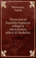 Pherecratis et Eupolidis fragmenta collegit et adnotationem adiecit M. Runkelius