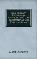 Georg Christoph Lichtenbergs Aphorismen: Nach Den Handschriften, Volume 136 (German Edition)