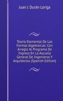 Teoria Elemental De Las Formas Algebraicas: Con Arreglo Al Programa De Ingreso En La Ascuela General De Ingenieros Y Arquitectos (Spanish Edition)