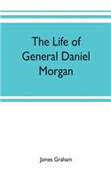 life of General Daniel Morgan