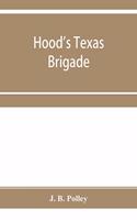 Hood's Texas brigade, its marches, its battles, its achievements