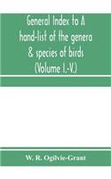 General Index to A hand-list of the genera & species of birds. (Nomenclator avium tum fossilium tum viventium) (Volume I.-V.)