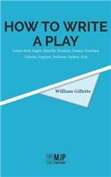 How to Write a Play: Letters from Augier, Banville, Dennery, Dumas, Gondinet, Labiche, Legouvé, Pailleron, Sardou, Zola