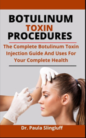 Botulinum Toxin Procedures: The Complete Botulinum Toxin Injection Guide And Uses For Your Complete Health