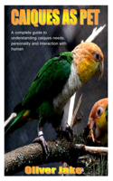 Caiques as Pet: A complete guide to understanding caiques needs, personality and interactions with human