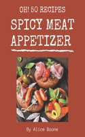 Oh! 50 Spicy Meat Appetizer Recipes