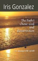 Path I Chose: God and Resurrection: A Message to the World