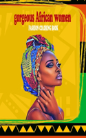 gorgeous african women fashion coloring book: powerful beautful african women coloring book with 30 illustrations of pretty women from all over africa for adults and teens