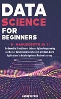 Data Science for Beginners: The Essential Crash Course to Learn Python Programming and Master Data Science from Scratch with Real-World Applications to Data Analysis and Machin
