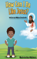 How Can I Be Like Jesus?
