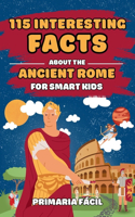 115 Interesting Facts About Ancient Rome for Smart Kids: Fascinating Stories for Curious Kids About Ancient Rome and the Romans Life(Interesting Facts about History for Curious Kids)