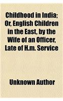 Childhood in India; Or, English Children in the East, by the Wife of an Officer, Late of H.M. Service. Or, English Children in the East, by the Wife o