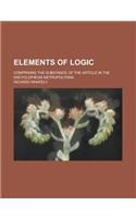 Elements of Logic; Comprising the Substance of the Article in the Encyclopaedia Metropolitana: (English)