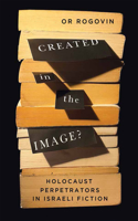 Created in the Image?: Holocaust Perpetrators in Israeli Fiction Volume 3