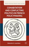 Cohabitation and Conflicting Politics in French Policymaking