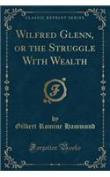 Wilfred Glenn, or the Struggle with Wealth (Classic Reprint)