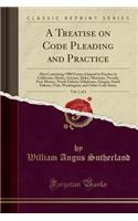A Treatise on Code Pleading and Practice, Vol. 1 of 4: Also Containing 1900 Forms Adapted to Practice in California, Alaska, Arizona, Idaho, Montana, Nevada, New Mexico, North Dakota, Oklahoma, Oregon, South Dakota, Utah, Washington, and Other Code